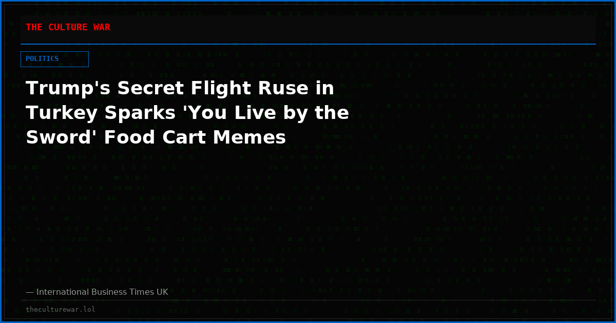 Trump's Secret Flight Ruse in Turkey Sparks 'You Live by the Sword' Food Cart Memes