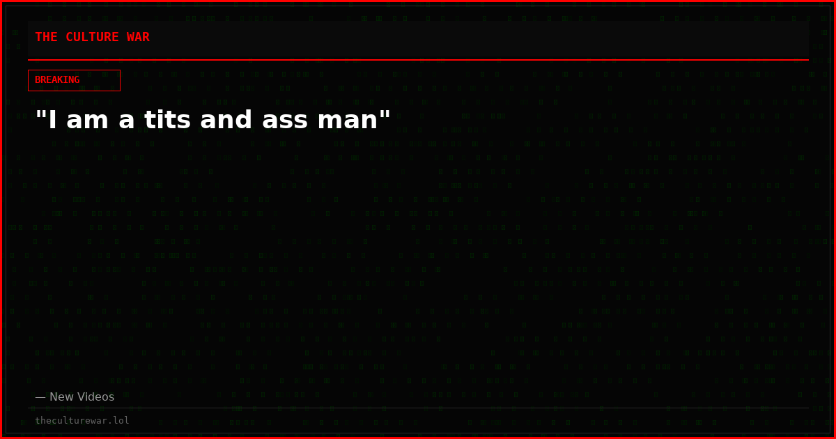"I am a tits and ass man"