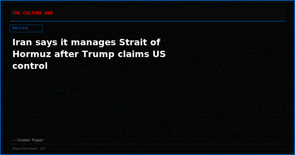 Iran says it manages Strait of Hormuz after Trump claims US control