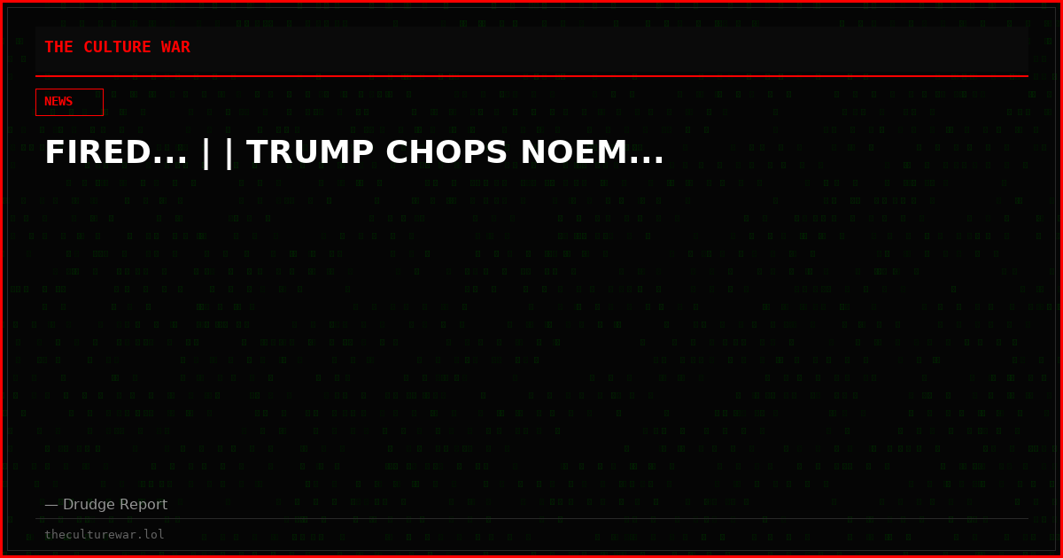 FIRED... | | TRUMP CHOPS NOEM...