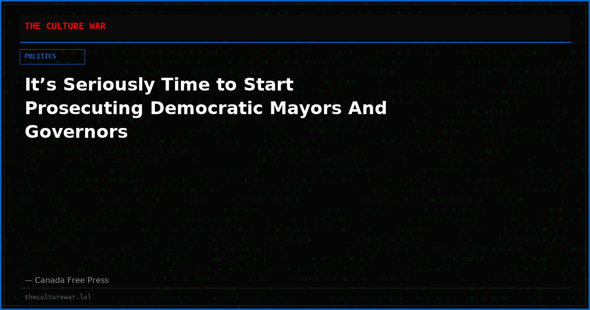 It’s Seriously Time to Start Prosecuting Democratic Mayors And Governors