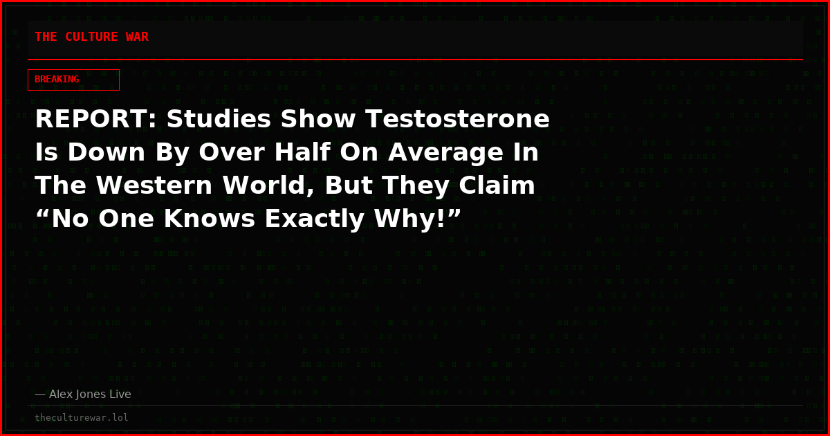 REPORT: Studies Show Testosterone Is Down By Over Half On Average In The Western World, But They Claim “No One Knows Exactly Why!”