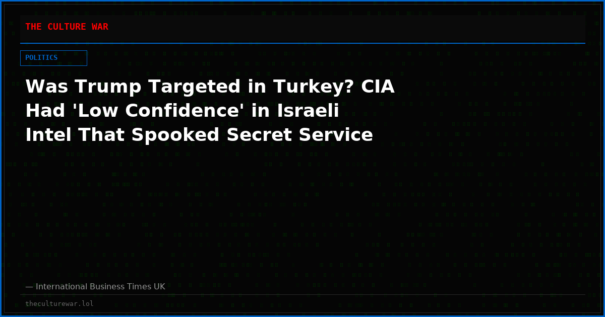 Was Trump Targeted in Turkey? CIA Had 'Low Confidence' in Israeli Intel That Spooked Secret Service