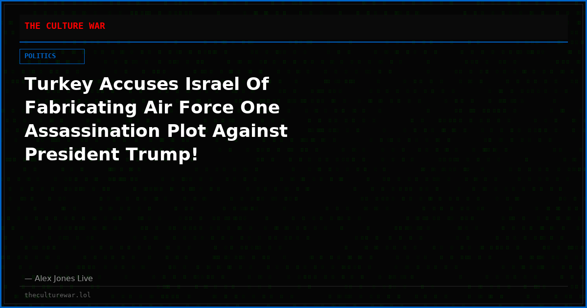 Turkey Accuses Israel Of Fabricating Air Force One Assassination Plot Against President Trump!