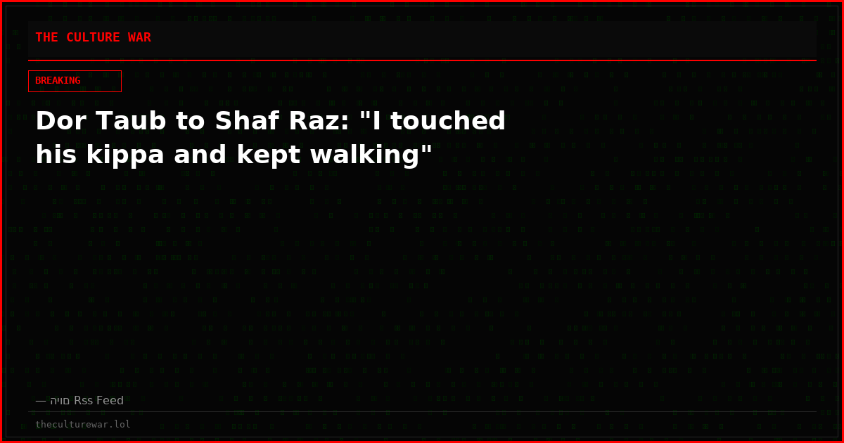 Dor Taub to Shaf Raz: "I touched his kippa and kept walking"