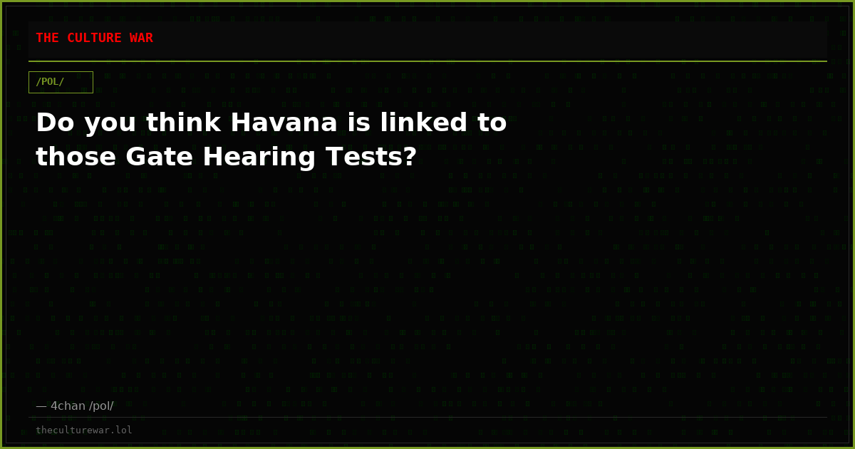 Do you think Havana is linked to those Gate Hearing Tests?