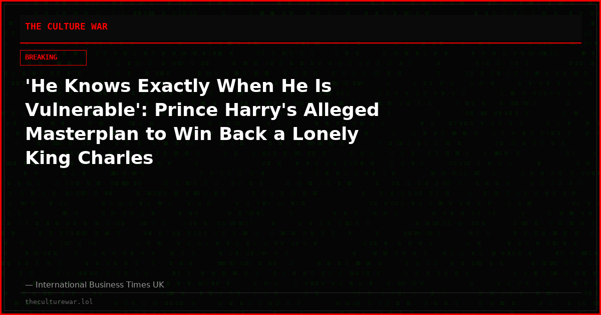 'He Knows Exactly When He Is Vulnerable': Prince Harry's Alleged Masterplan to Win Back a Lonely King Charles