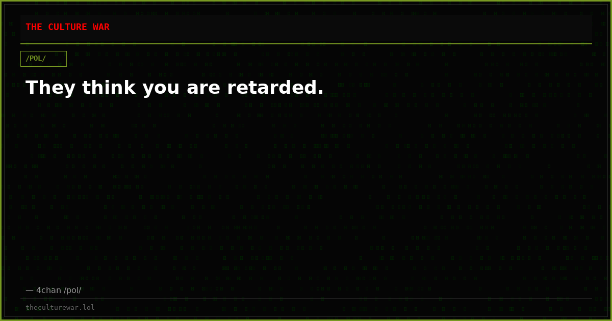 They think you are retarded.