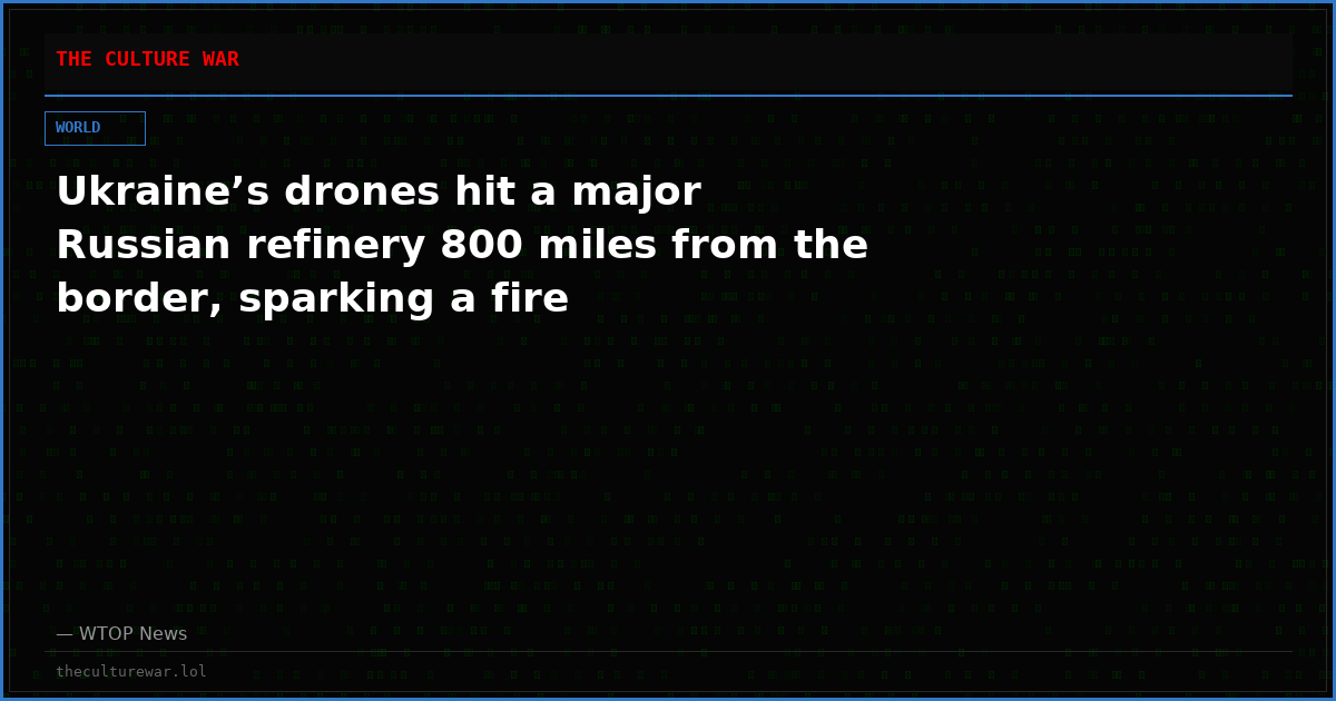 Ukraine’s drones hit a major Russian refinery 800 miles from the border, sparking a fire