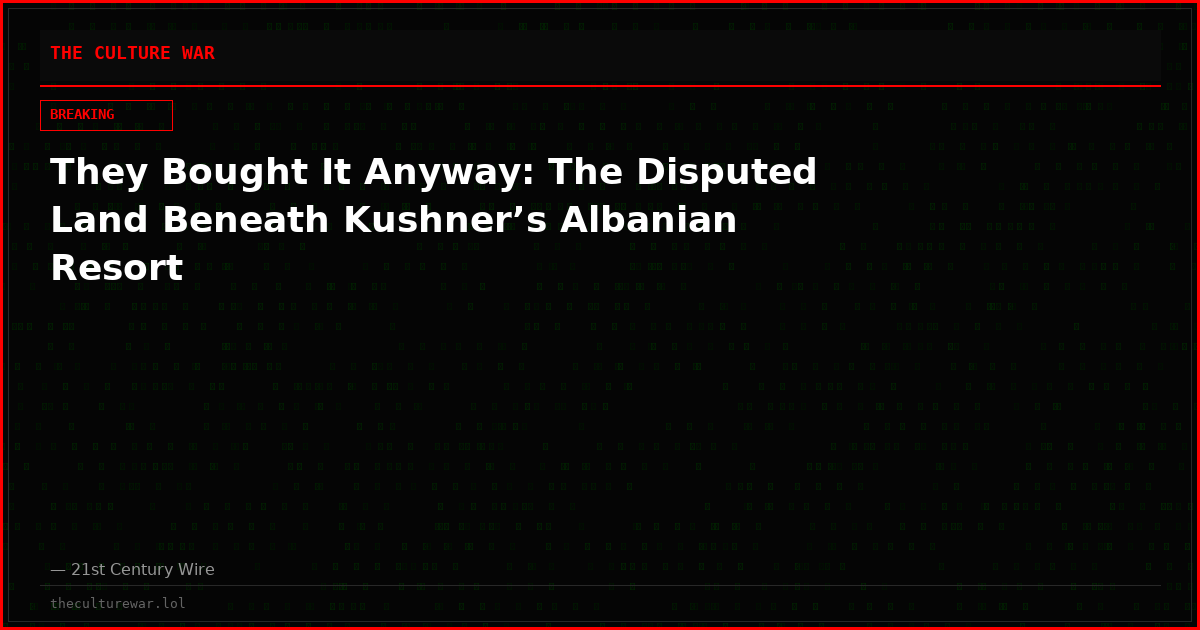 They Bought It Anyway: The Disputed Land Beneath Kushner’s Albanian Resort