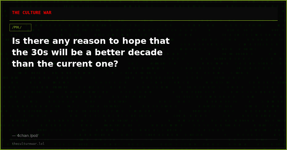 Is there any reason to hope that the 30s will be a better decade than the current one?