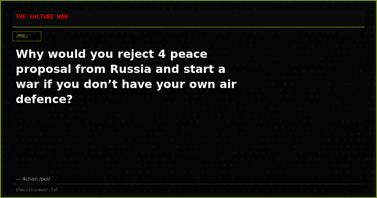 Why would you reject 4 peace proposal from Russia and start a war if you don’t have your own air defence?