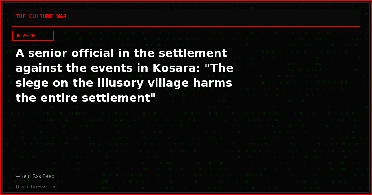 A senior official in the settlement against the events in Kosara: "The siege on the illusory village harms the entire settlement"