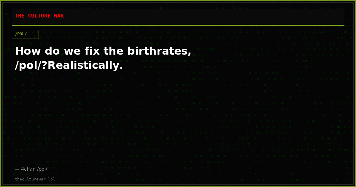 How do we fix the birthrates, /pol/?Realistically.