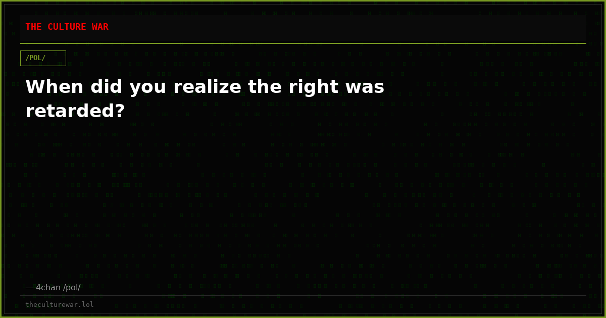 When did you realize the right was retarded?