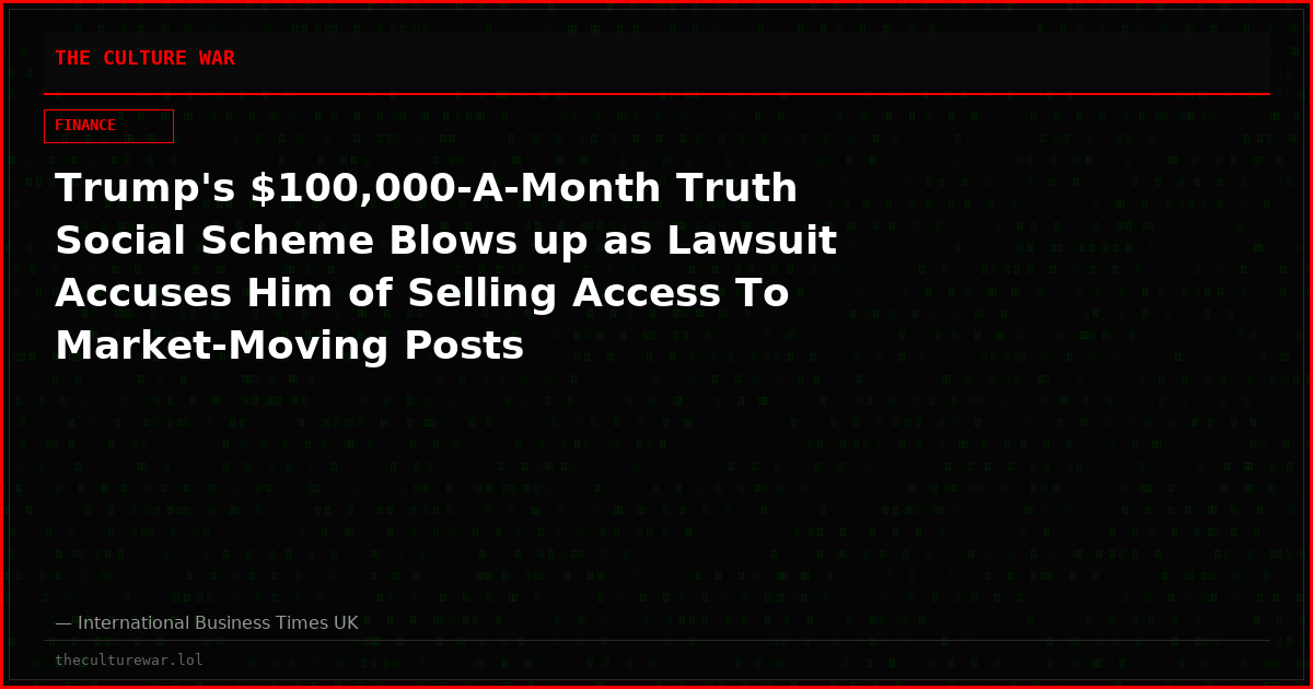 Trump's $100,000-A-Month Truth Social Scheme Blows up as Lawsuit Accuses Him of Selling Access To Market-Moving Posts