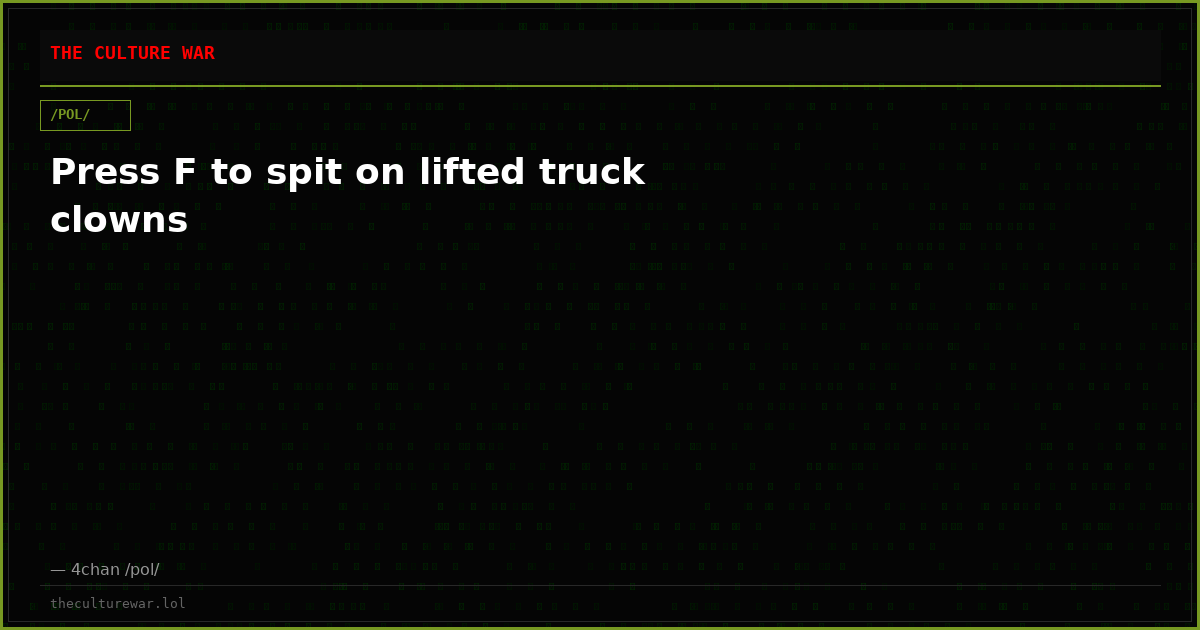 Press F to spit on lifted truck clowns