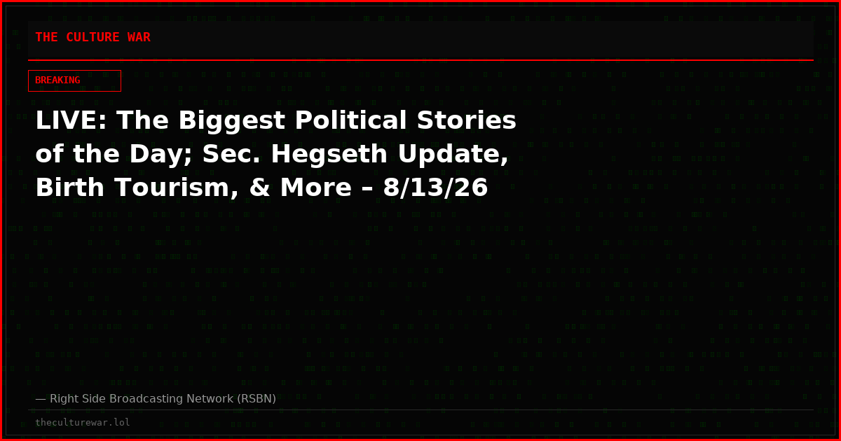 LIVE: The Biggest Political Stories of the Day; Sec. Hegseth Update, Birth Tourism, & More – 8/13/26