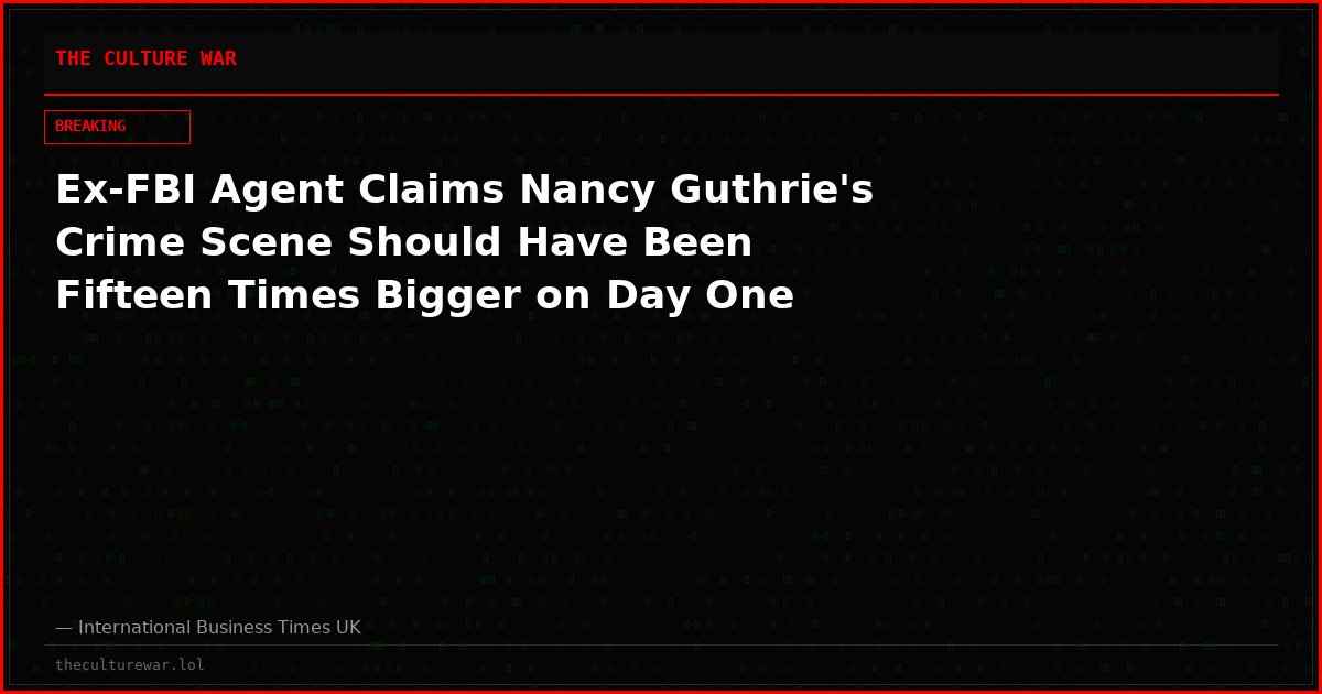 Ex-FBI Agent Claims Nancy Guthrie's Crime Scene Should Have Been Fifteen Times Bigger on Day One