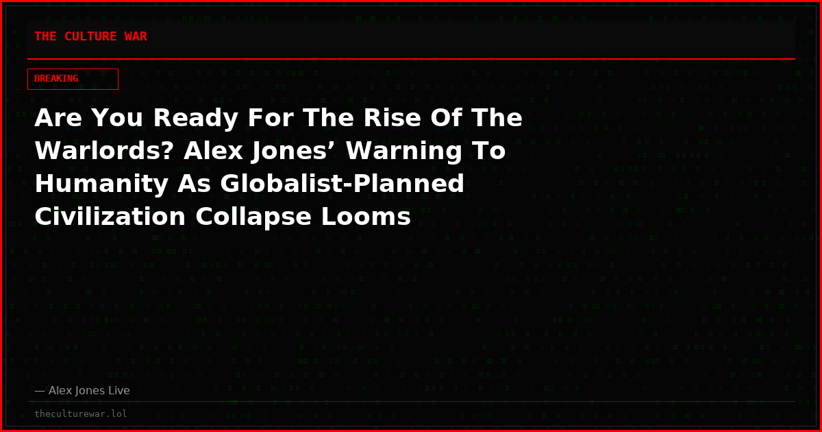 Are You Ready For The Rise Of The Warlords? Alex Jones’ Warning To Humanity As Globalist-Planned Civilization Collapse Looms