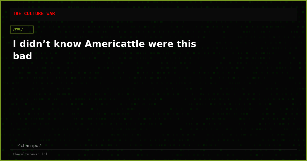 I didn’t know Americattle were this bad