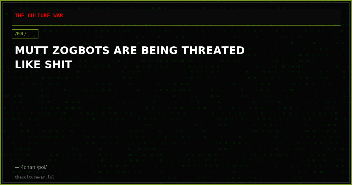 MUTT ZOGBOTS ARE BEING THREATED LIKE SHIT