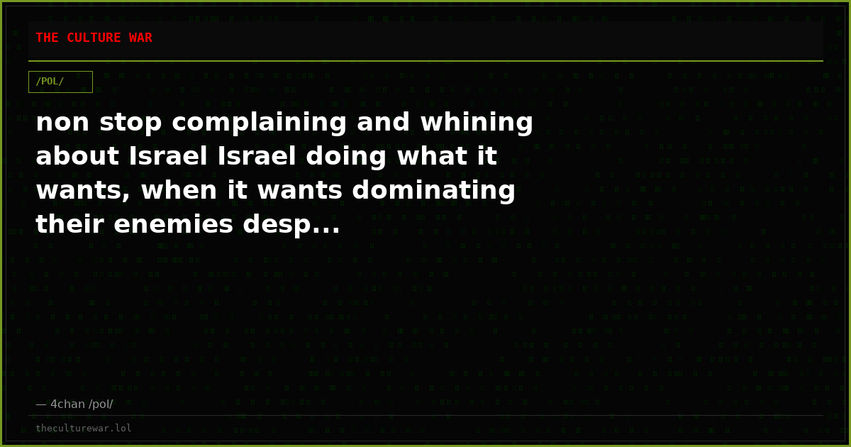 non stop complaining and whining about Israel Israel doing what it wants, when it wants dominating their enemies desp...