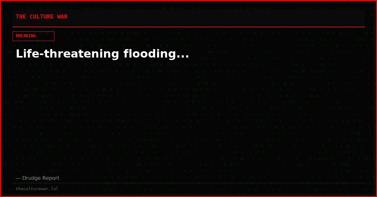 Life-threatening flooding...