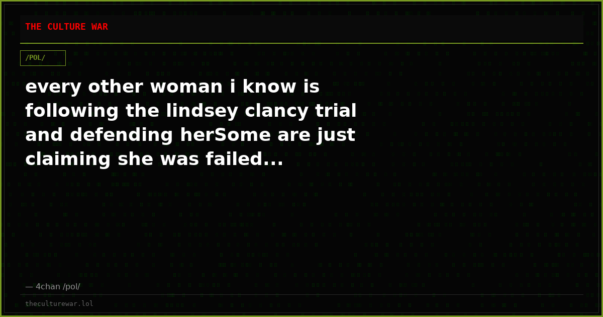 every other woman i know is following the lindsey clancy trial and defending herSome are just claiming she was failed...