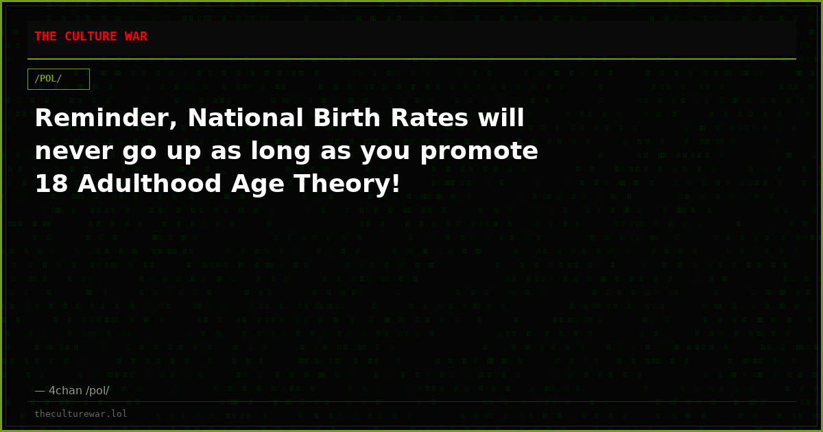 Reminder, National Birth Rates will never go up as long as you promote 18 Adulthood Age Theory!