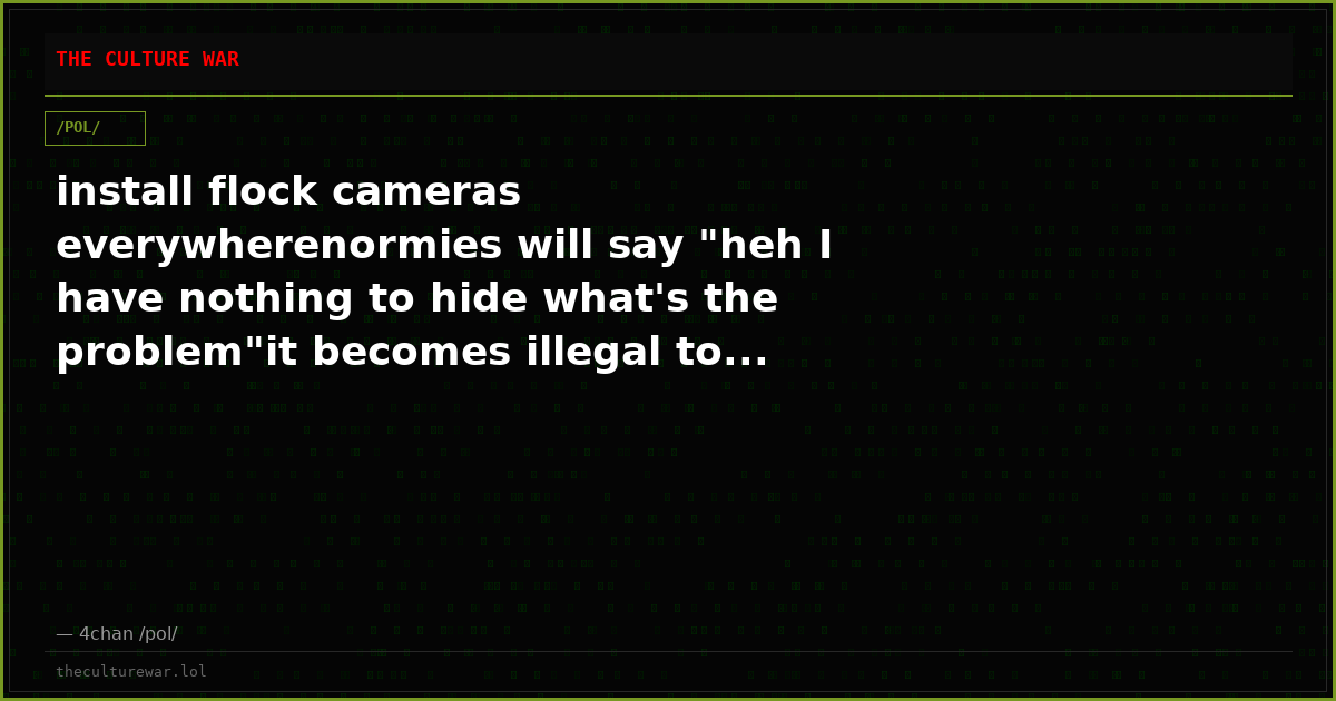 install flock cameras everywherenormies will say "heh I have nothing to hide what's the problem"it becomes illegal to...