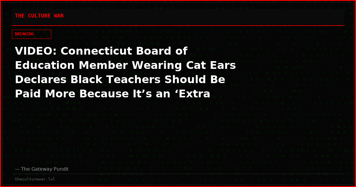 VIDEO: Connecticut Board of Education Member Wearing Cat Ears Declares Black Teachers Should Be Paid More Because It’s an ‘Extra Burden’ to Work While Black