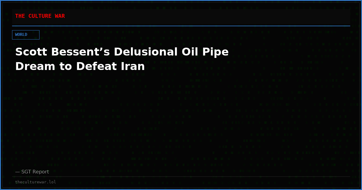Scott Bessent’s Delusional Oil Pipe Dream to Defeat Iran