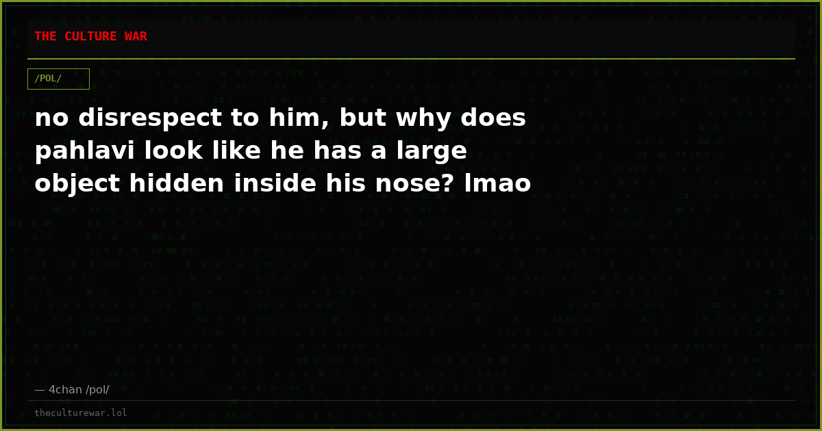 no disrespect to him, but why does pahlavi look like he has a large object hidden inside his nose? lmao