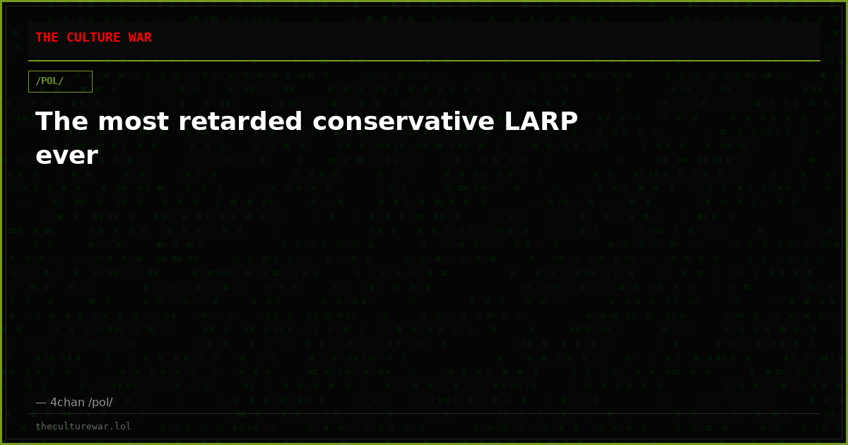 The most retarded conservative LARP ever