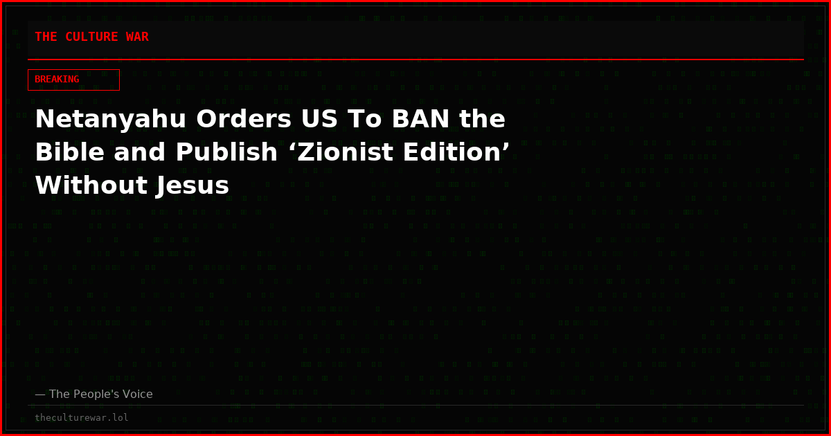 Netanyahu Orders US To BAN the Bible and Publish ‘Zionist Edition’ Without Jesus