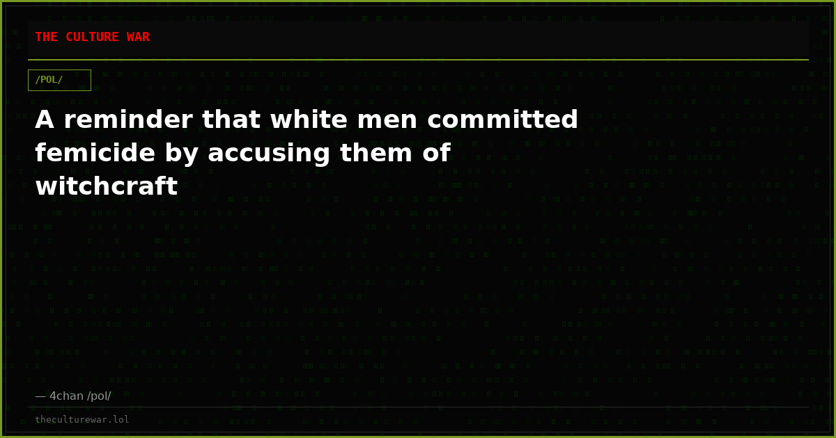 A reminder that white men committed femicide by accusing them of witchcraft
