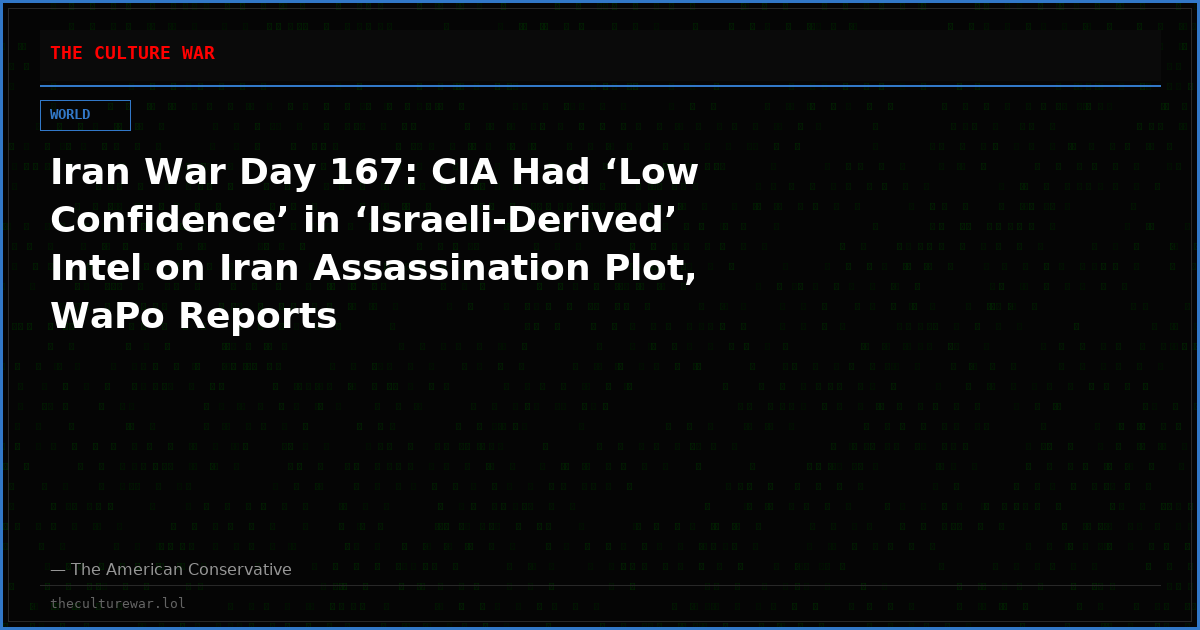 Iran War Day 167: CIA Had ‘Low Confidence’ in ‘Israeli-Derived’ Intel on Iran Assassination Plot, WaPo Reports