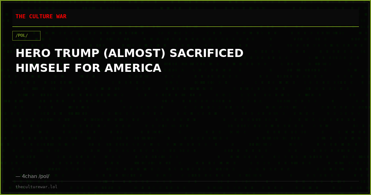 HERO TRUMP (ALMOST) SACRIFICED HIMSELF FOR AMERICA