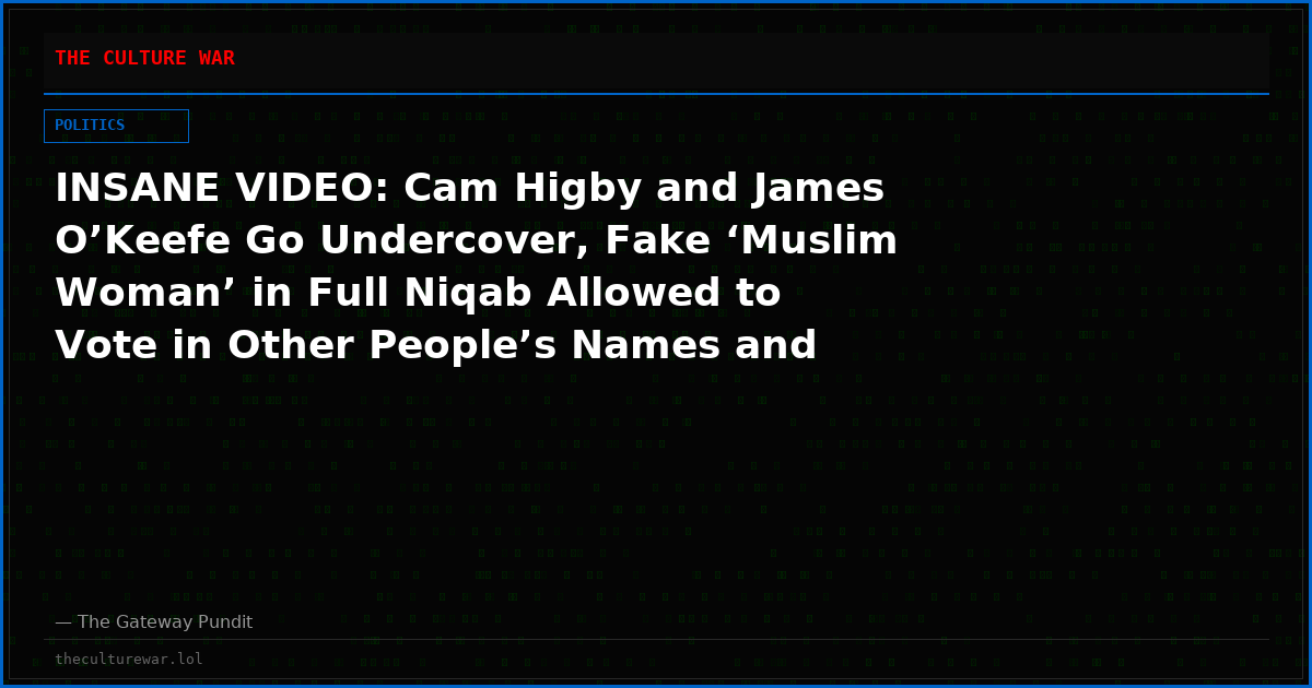 INSANE VIDEO: Cam Higby and James O’Keefe Go Undercover, Fake ‘Muslim Woman’ in Full Niqab Allowed to Vote in Other People’s Names and Vouch for Eight Foreigners — Including ‘Hamas Militants’
