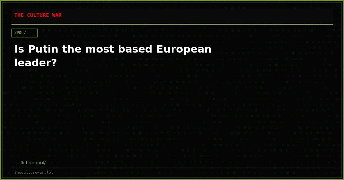 Is Putin the most based European leader?