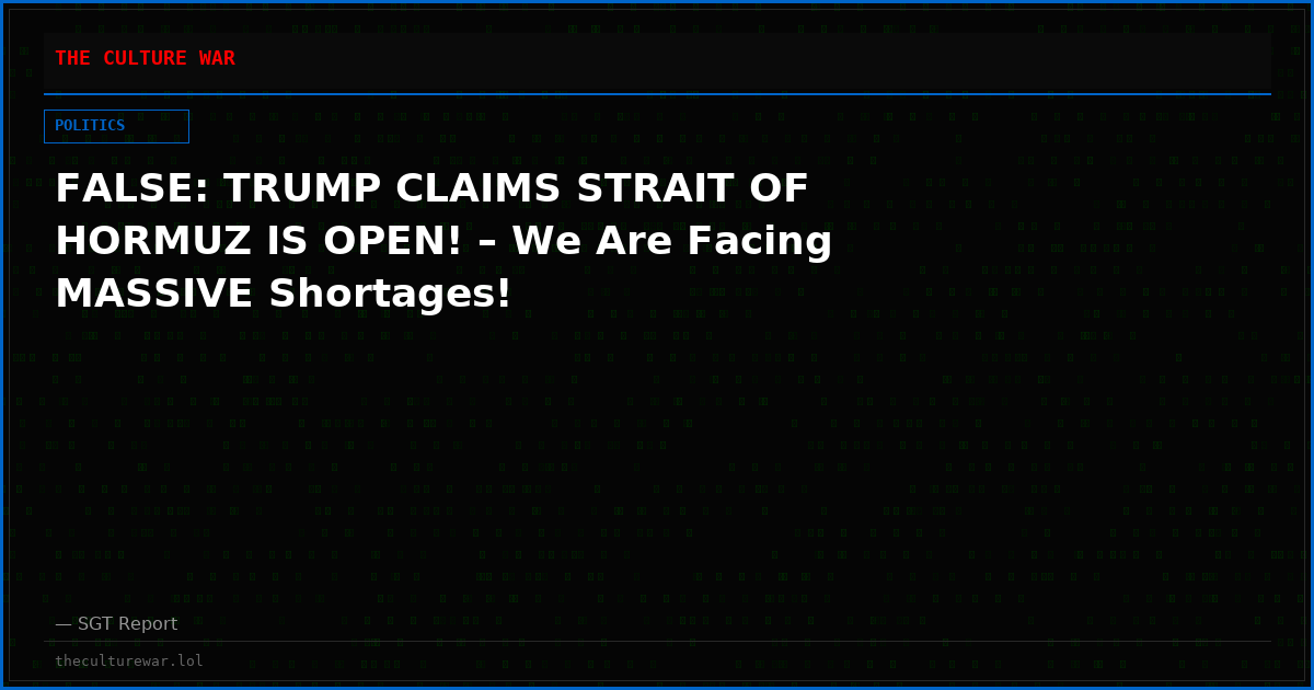FALSE: TRUMP CLAIMS STRAIT OF HORMUZ IS OPEN! – We Are Facing MASSIVE Shortages!