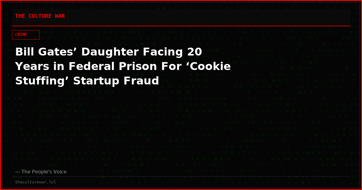 Bill Gates’ Daughter Facing 20 Years in Federal Prison For ‘Cookie Stuffing’ Startup Fraud