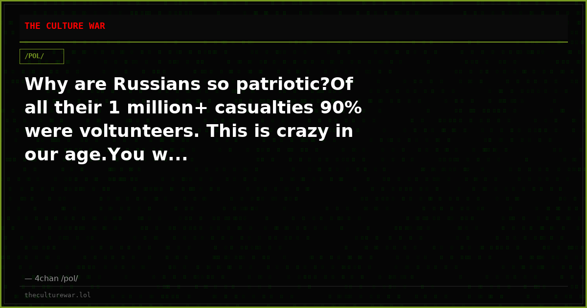 Why are Russians so patriotic?Of all their 1 million+ casualties 90% were voltunteers. This is crazy in our age.You w...