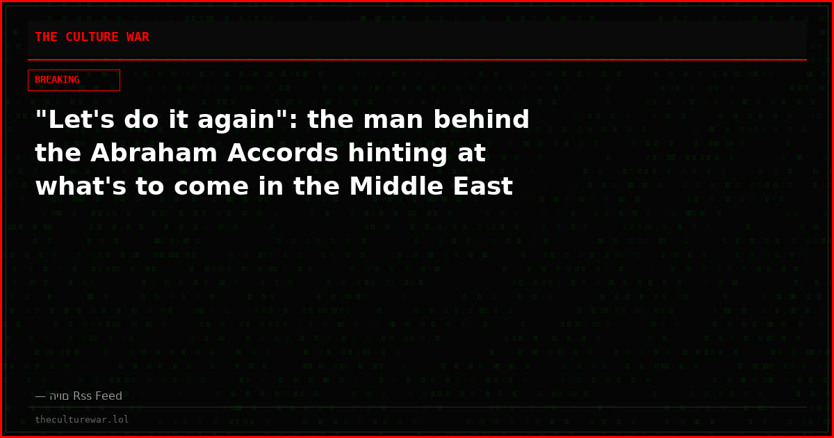 "Let's do it again": the man behind the Abraham Accords hinting at what's to come in the Middle East