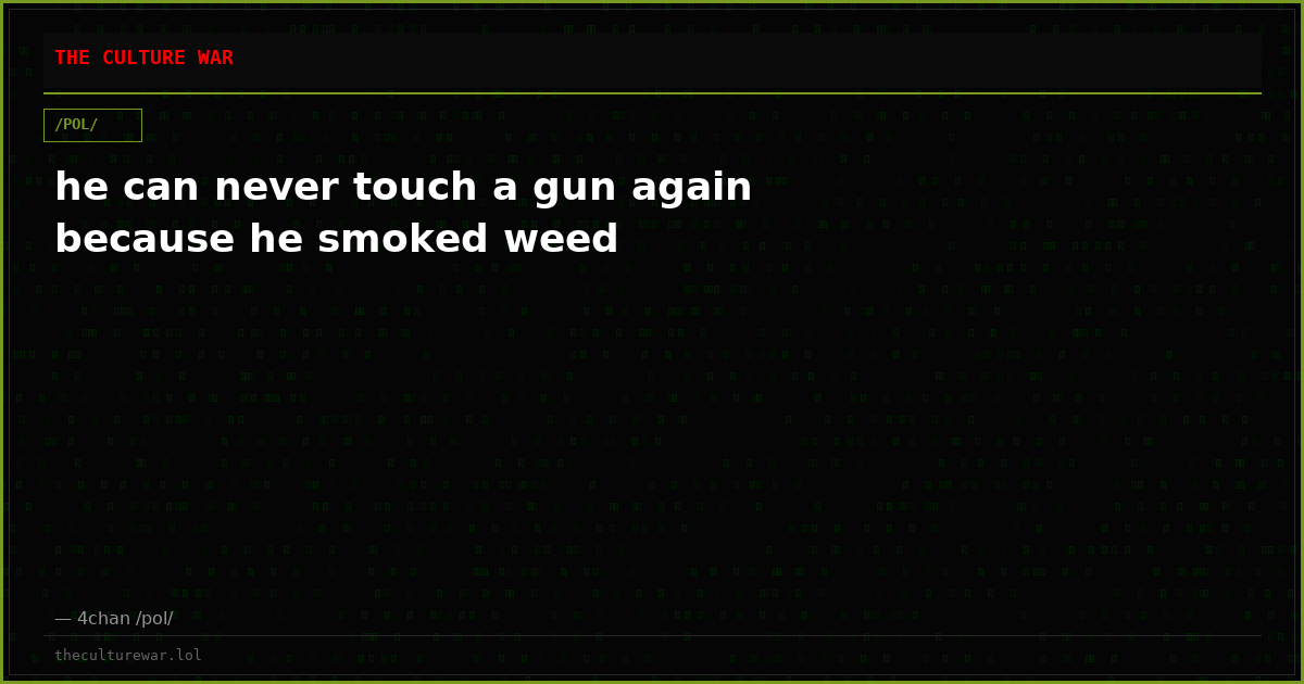 he can never touch a gun again because he smoked weed