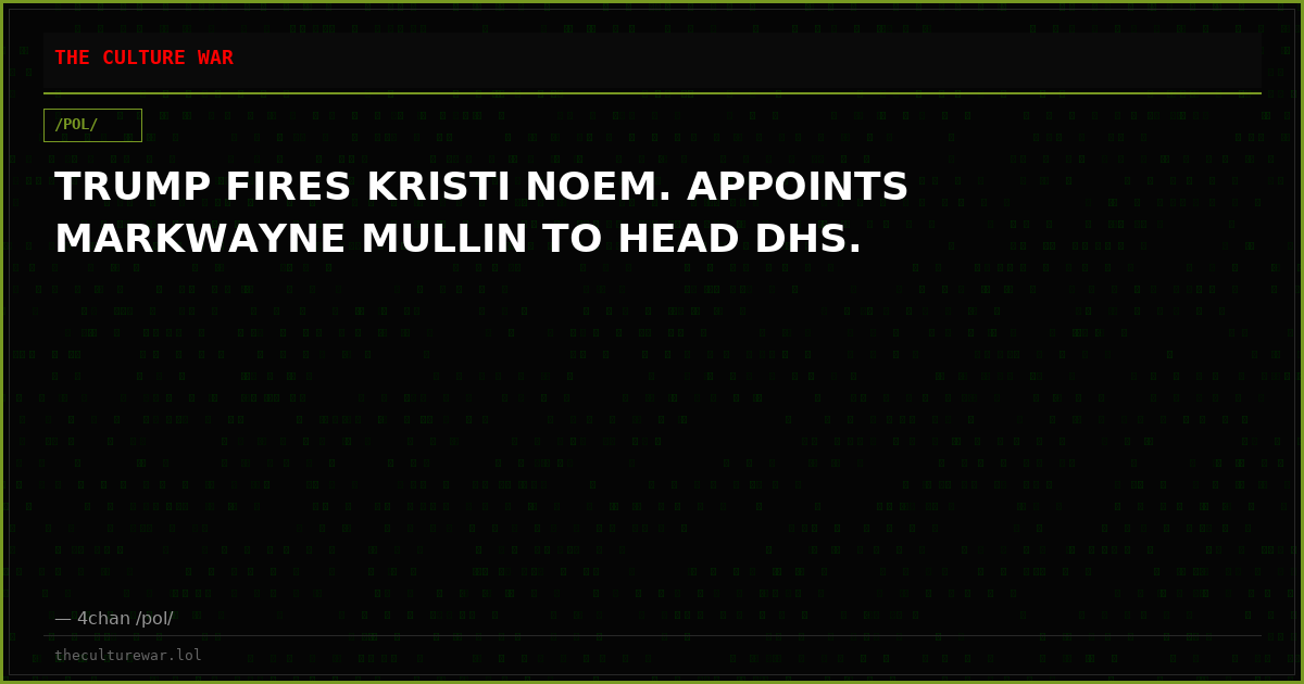 TRUMP FIRES KRISTI NOEM. APPOINTS MARKWAYNE MULLIN TO HEAD DHS.