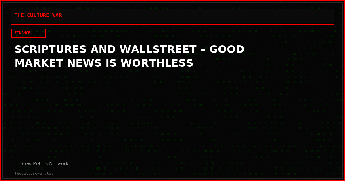 SCRIPTURES AND WALLSTREET – GOOD MARKET NEWS IS WORTHLESS
