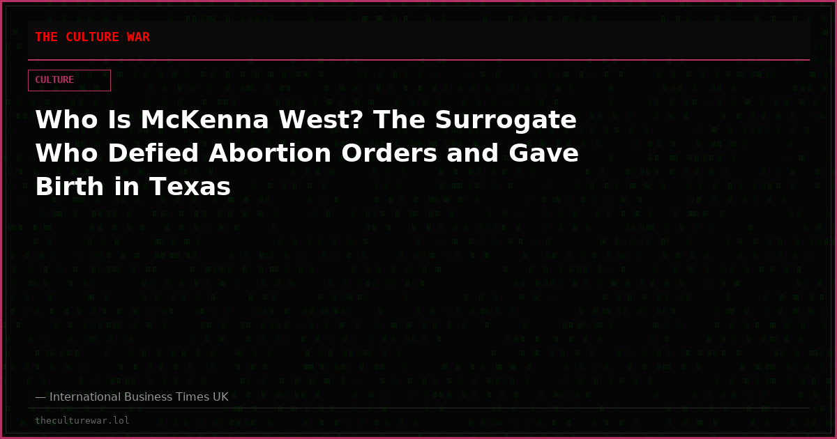 Who Is McKenna West? The Surrogate Who Defied Abortion Orders and Gave Birth in Texas