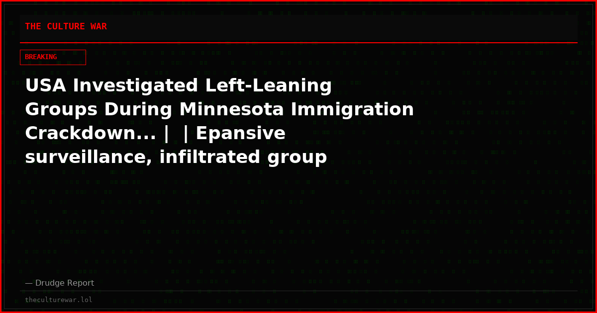 USA Investigated Left-Leaning Groups During Minnesota Immigration Crackdown... |  | Epansive surveillance, infiltrated group chats, obtained financial records...